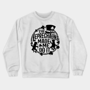 The Leprechauns Made Me Do It St Patricks Day Crewneck Sweatshirt